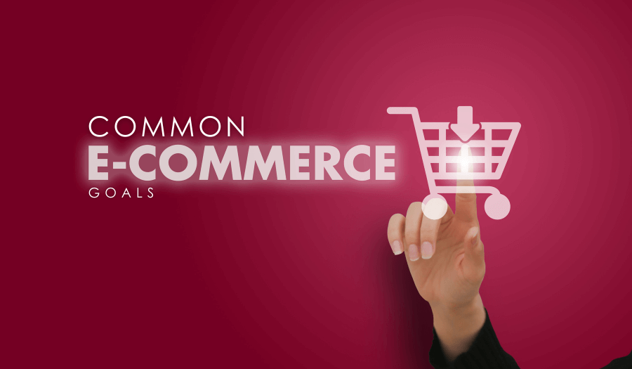 Top 3 Most Common eCommerce Goals